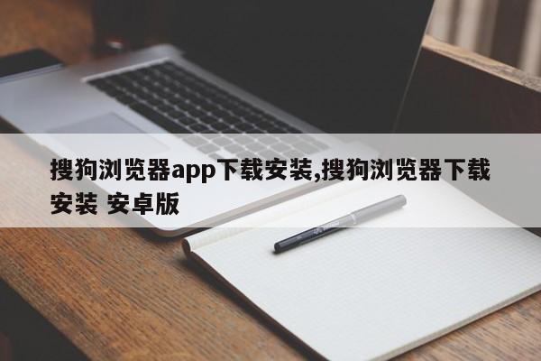 搜狗浏览器app下载安装,搜狗浏览器下载安装 安卓版